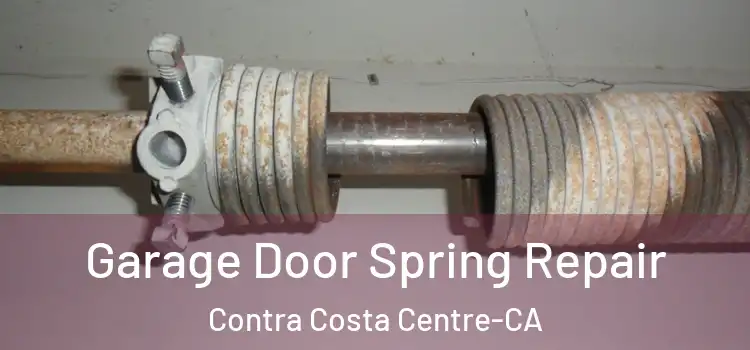Garage Door Spring Repair Contra Costa Centre-CA